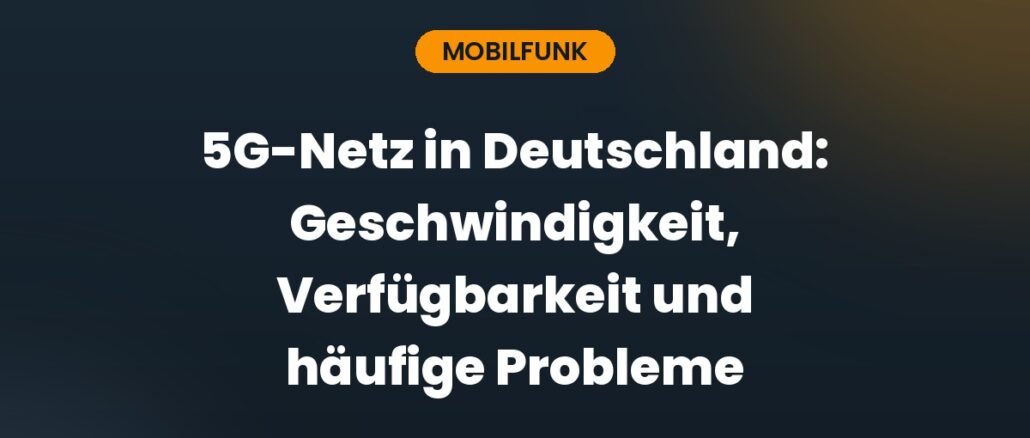 5G-Netz in Deutschland: Geschwindigkeit, Verfügbarkeit und häufige Probleme