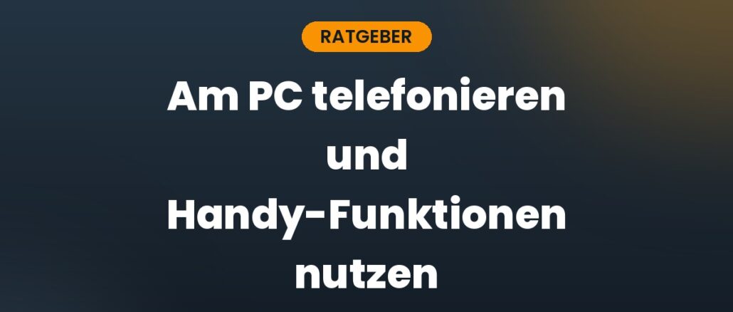 Am PC telefonieren und Handy-Funktionen nutzen