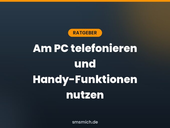 Am PC telefonieren und Handy-Funktionen nutzen