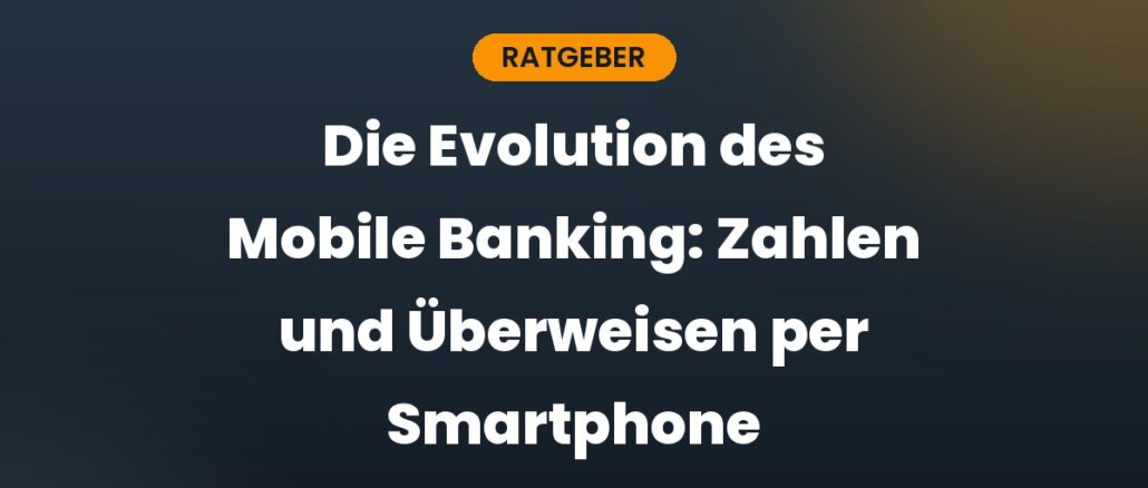 Die Evolution des Mobile Banking: Zahlen und Überweisen per Smartphone