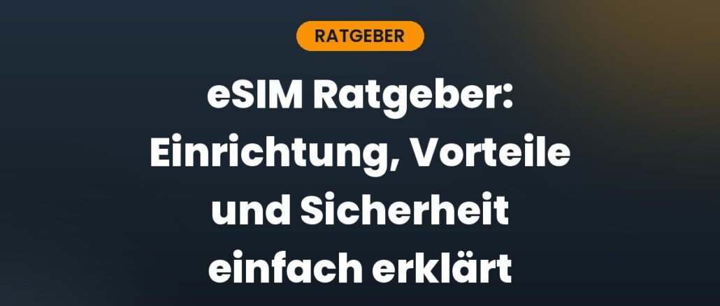 eSIM Ratgeber: Einrichtung, Vorteile und Sicherheit einfach erklärt