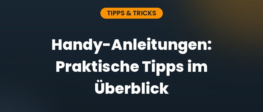 Handy-Anleitungen: Praktische Tipps im Überblick