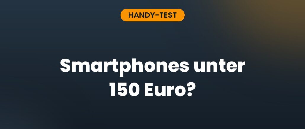 Smartphones unter 150 Euro?