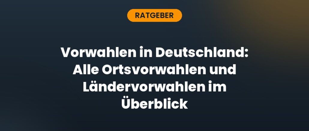 Vorwahlen in Deutschland: Alle Ortsvorwahlen und Ländervorwahlen im Überblick