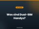 Was sind Dual-SIM Handys?